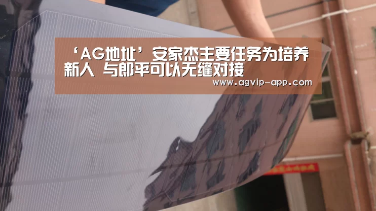‘AG地址’安家杰主要任务为培养新人 与